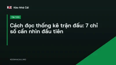 Cách đọc thống kê trận đấu: 7 chỉ số cần nhìn đầu tiên