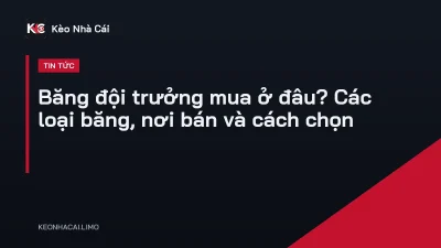 Băng đội trưởng mua ở đâu? Các loại băng, nơi bán và cách chọn