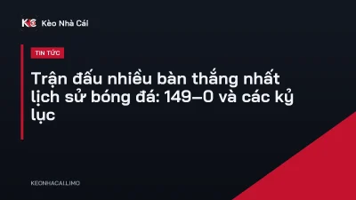 Trận đấu nhiều bàn thắng nhất lịch sử bóng đá: 149–0 và các kỷ lục