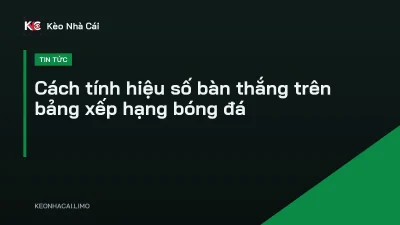 Cách tính hiệu số bàn thắng trên bảng xếp hạng bóng đá