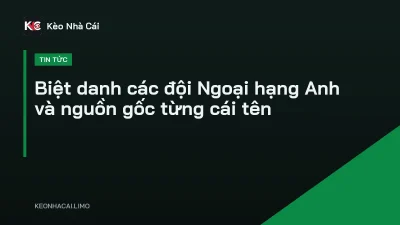 Biệt danh các đội Ngoại hạng Anh và nguồn gốc từng cái tên