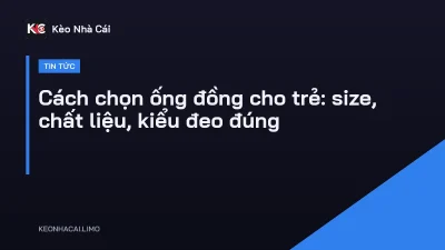 Cách chọn ống đồng cho trẻ: size, chất liệu, kiểu đeo đúng