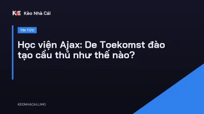 Học viện Ajax: De Toekomst đào tạo cầu thủ như thế nào?