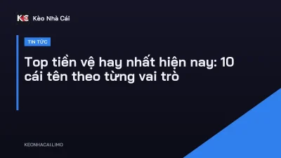 Top tiền vệ hay nhất hiện nay: 10 cái tên theo từng vai trò