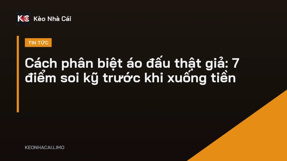 Cách phân biệt áo đấu thật giả qua tem mác, logo và mã sản phẩm