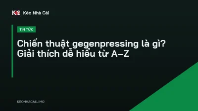 Chiến thuật gegenpressing là gì? Giải thích dễ hiểu từ A–Z