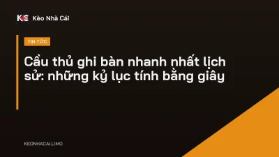 Cầu thủ ghi bàn nhanh nhất lịch sử: những kỷ lục tính bằng giây