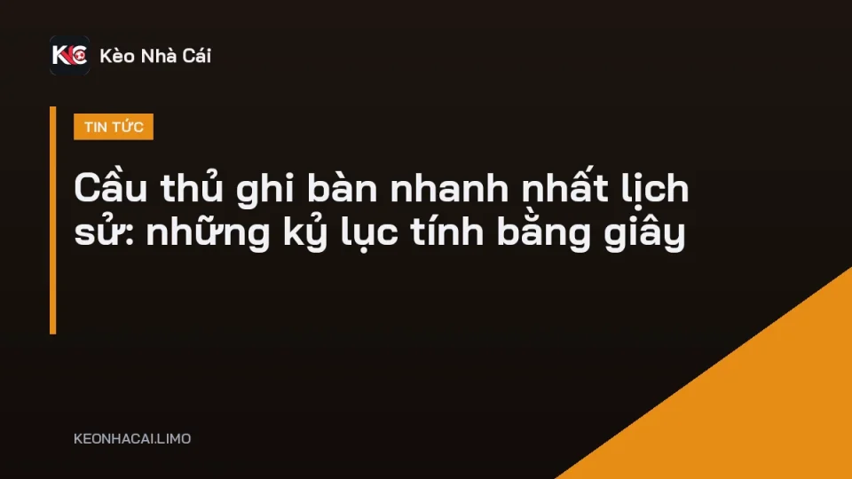 Cầu thủ ghi bàn nhanh nhất lịch sử ăn mừng ngay sau tiếng còi khai cuộc