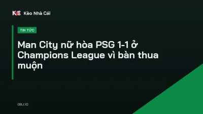 Man City nữ hòa PSG 1-1 ở Champions League vì bàn thua muộn