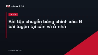 Bài tập chuyền bóng chính xác: 6 bài luyện tại sân và ở nhà