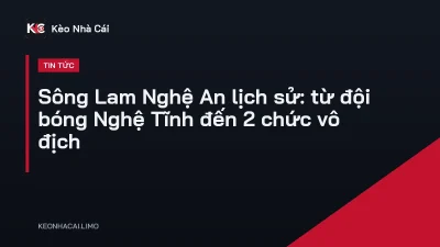 Sông Lam Nghệ An lịch sử: từ đội bóng Nghệ Tĩnh đến 2 chức vô địch