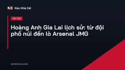 Hoàng Anh Gia Lai lịch sử: từ đội phố núi đến lò Arsenal JMG