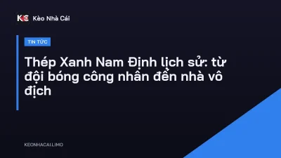 Thép Xanh Nam Định lịch sử: từ đội bóng công nhân đến nhà vô địch