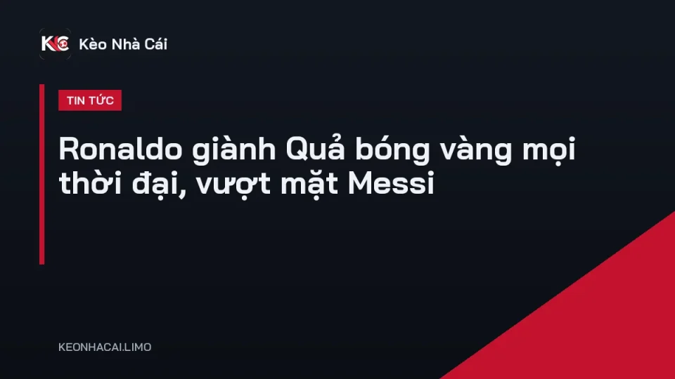Cristiano Ronaldo nhận Quả bóng vàng mọi thời đại do France Football bầu chọn