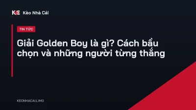Giải Golden Boy là gì? Cách bầu chọn và những người từng thắng