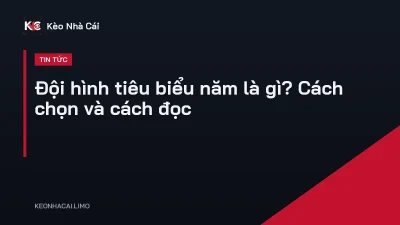 Đội hình tiêu biểu năm là gì? Cách chọn và cách đọc