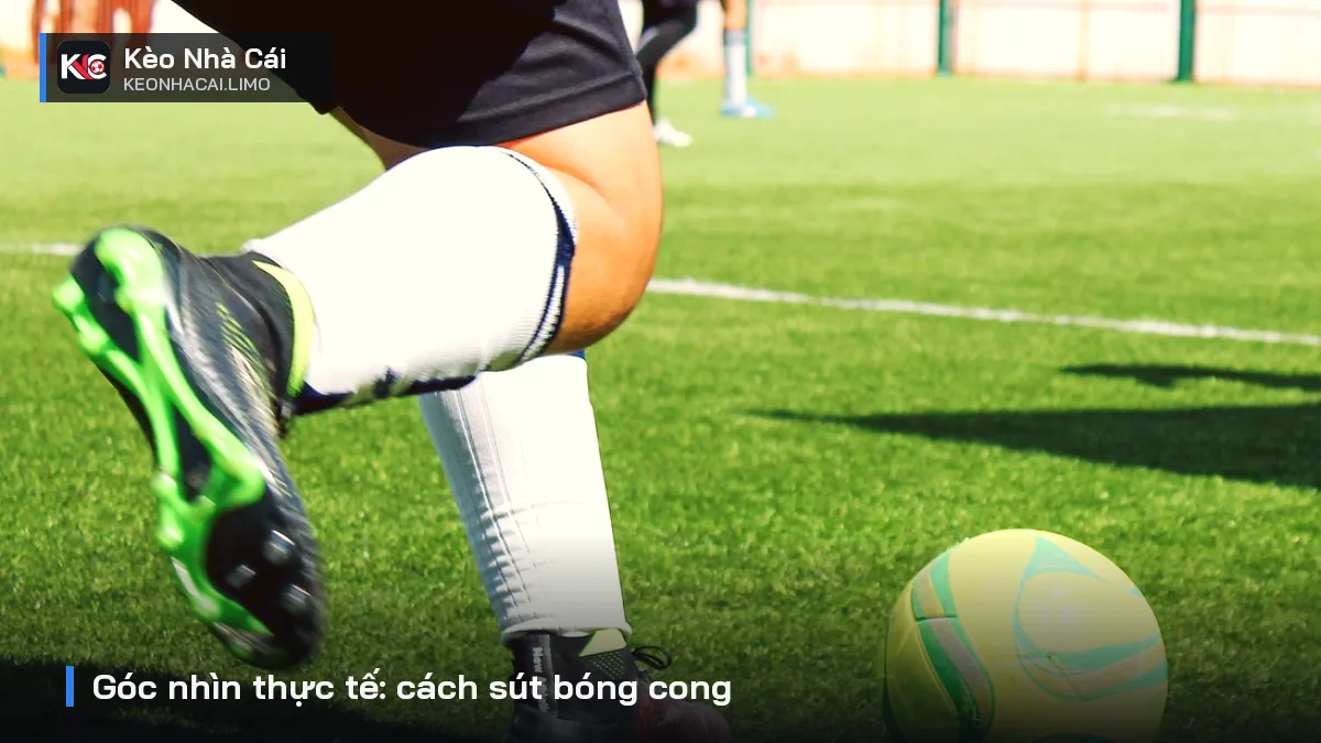 Góc nhìn thực tế: cách sút bóng cong