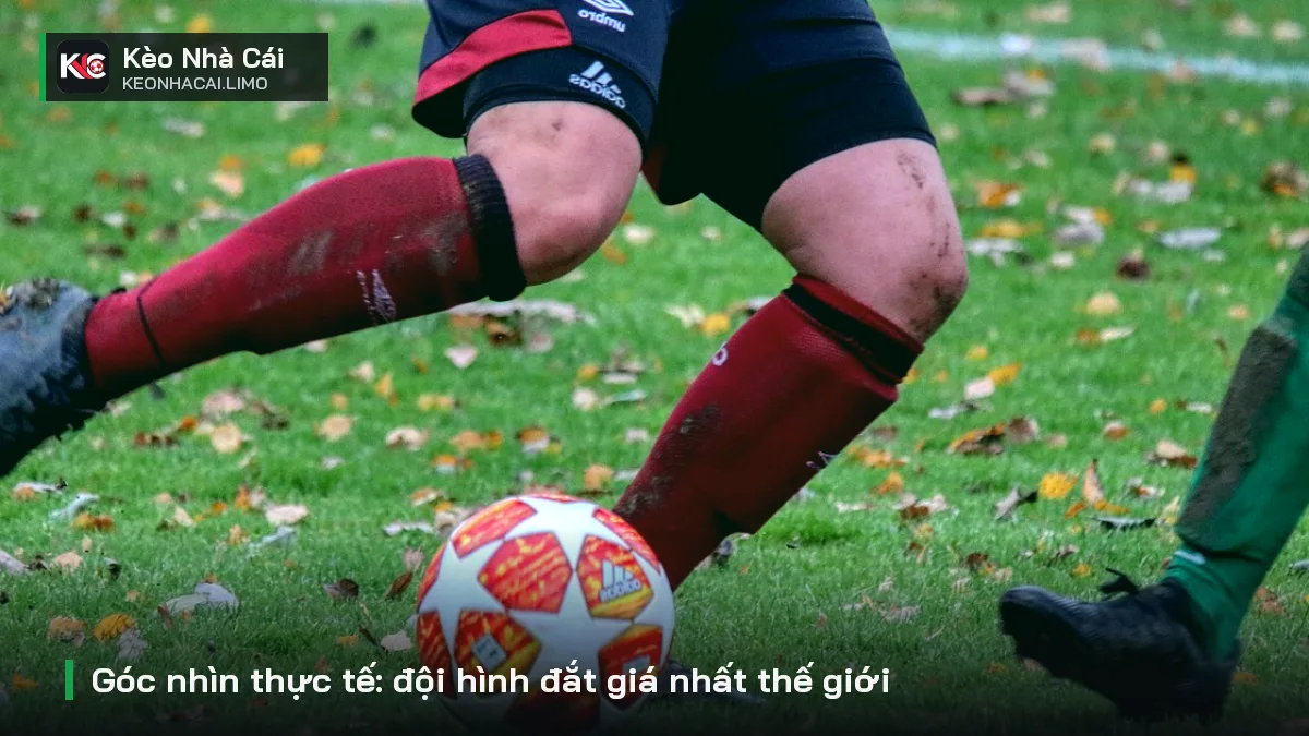 Góc nhìn thực tế: đội hình đắt giá nhất thế giới