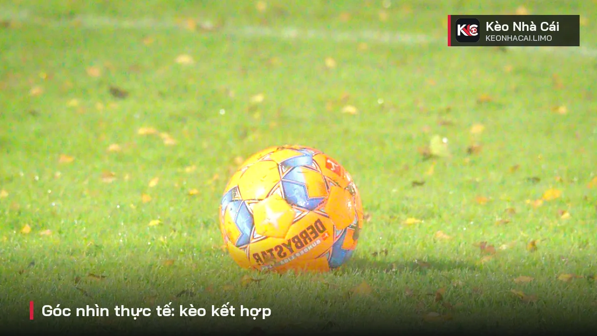 Góc nhìn thực tế: kèo kết hợp