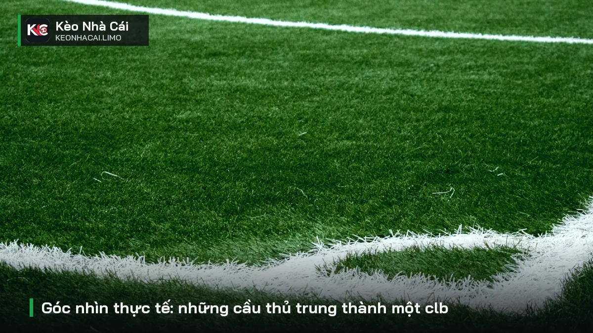 Góc nhìn thực tế: những cầu thủ trung thành một clb