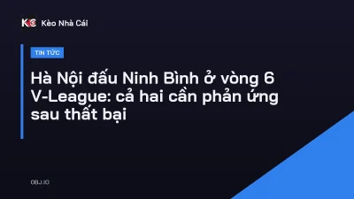 Hà Nội đấu Ninh Bình ở vòng 6 V-League: cả hai cần phản ứng sau thất bại
