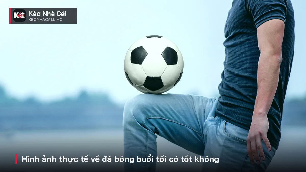 Hình ảnh thực tế về đá bóng buổi tối có tốt không