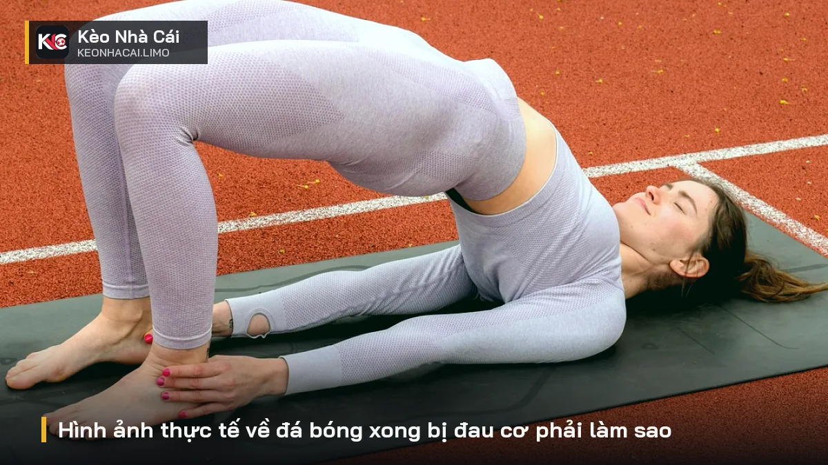 Hình ảnh thực tế về đá bóng xong bị đau cơ phải làm sao
