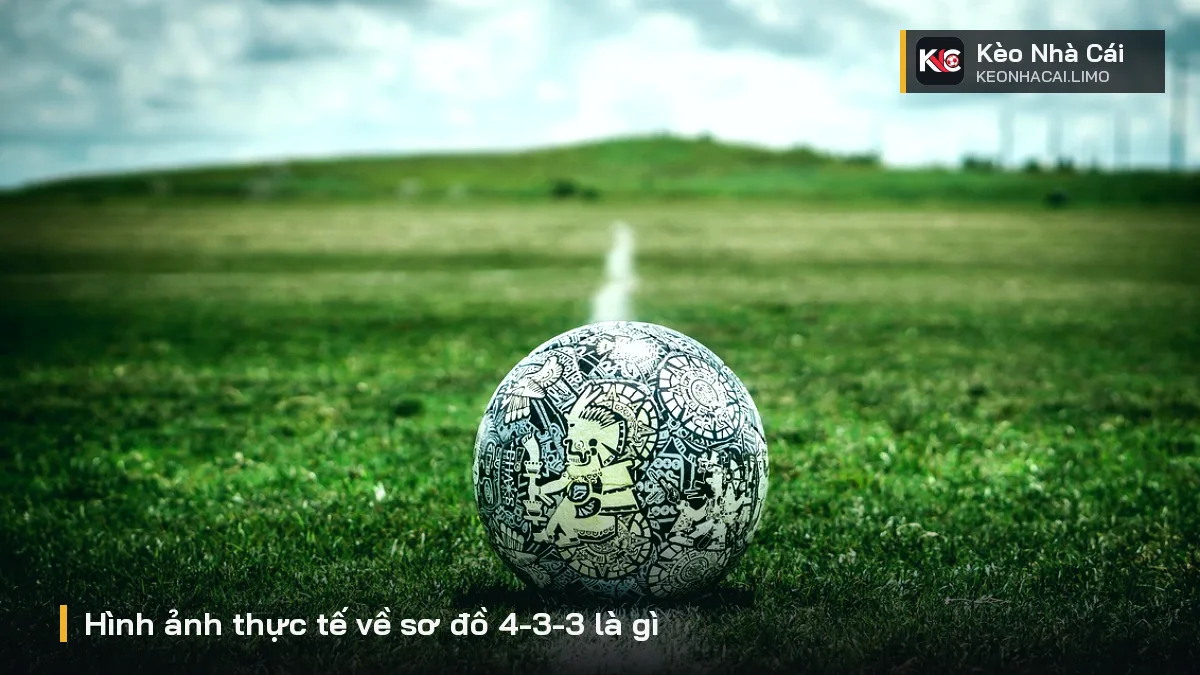 Hình ảnh thực tế về sơ đồ 4-3-3 là gì