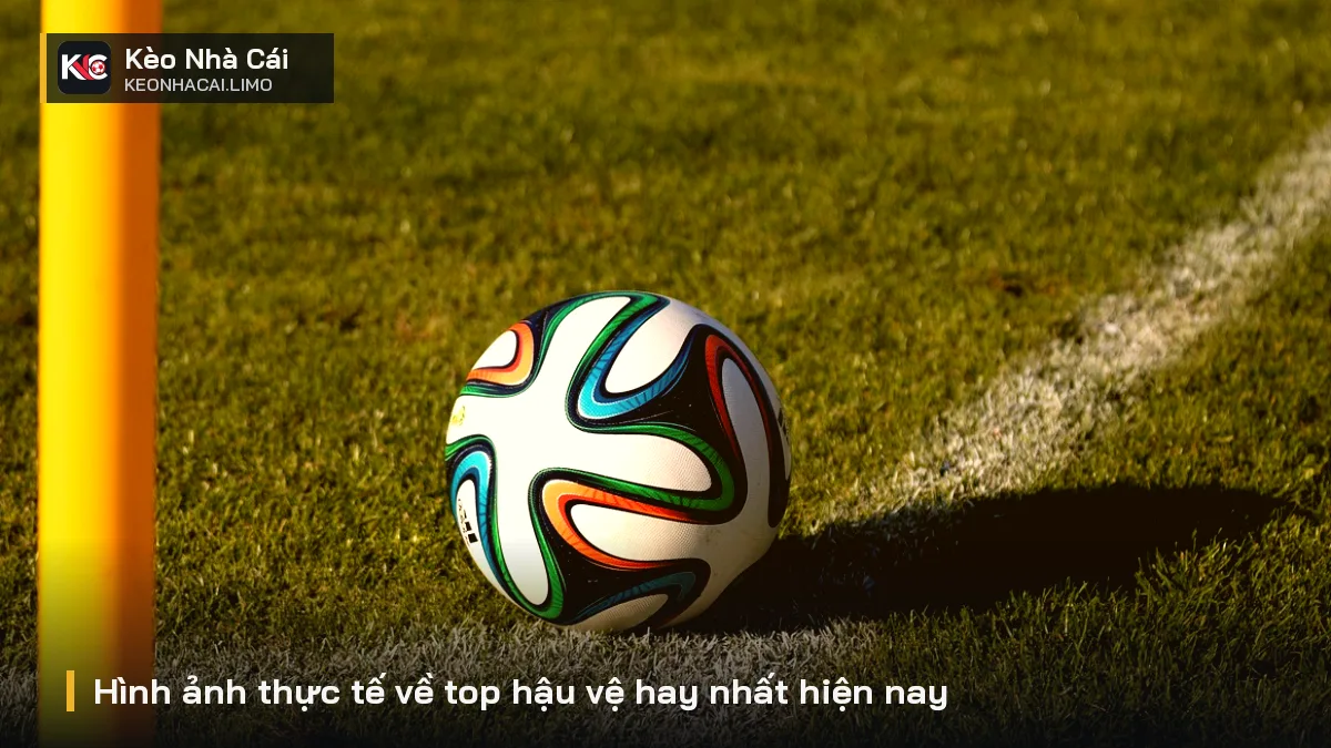 Hình ảnh thực tế về top hậu vệ hay nhất hiện nay