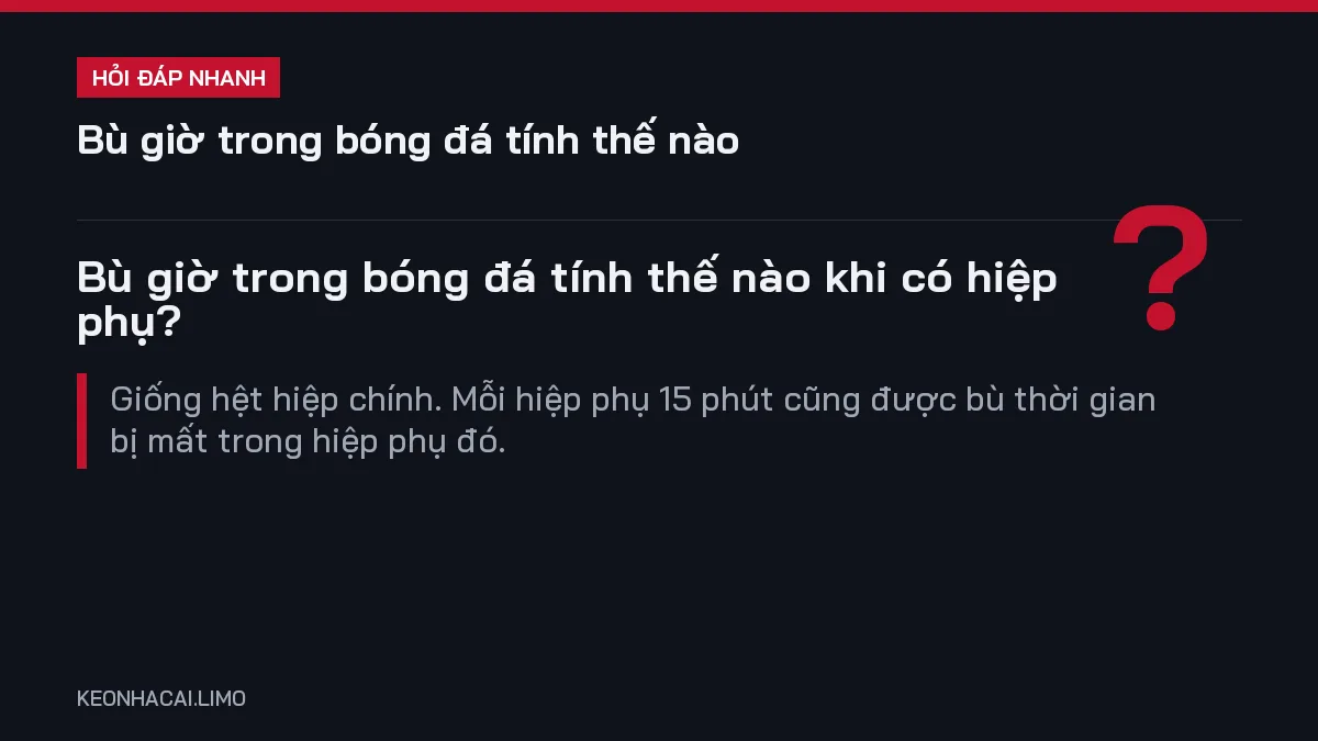 Hỏi đáp nhanh bù giờ trong bóng đá tính thế nào: Bù giờ trong bóng đá tính thế nào khi có hiệp phụ