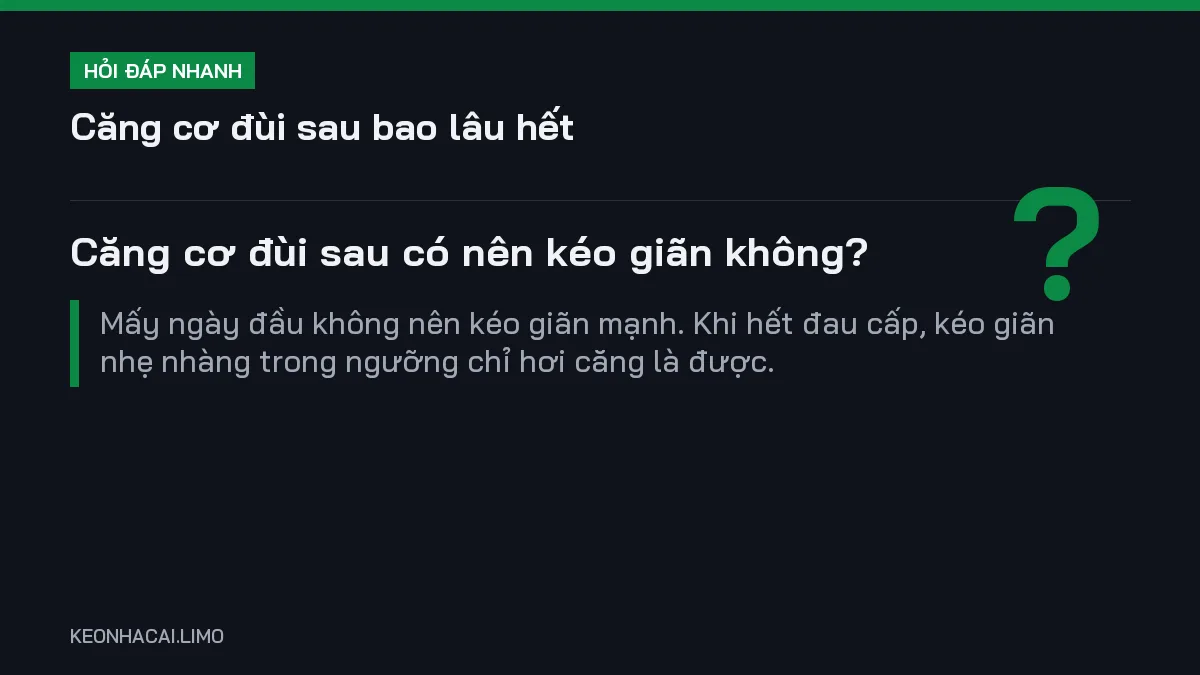 Hỏi đáp nhanh căng cơ đùi sau bao lâu hết: Căng cơ đùi sau có nên kéo giãn không