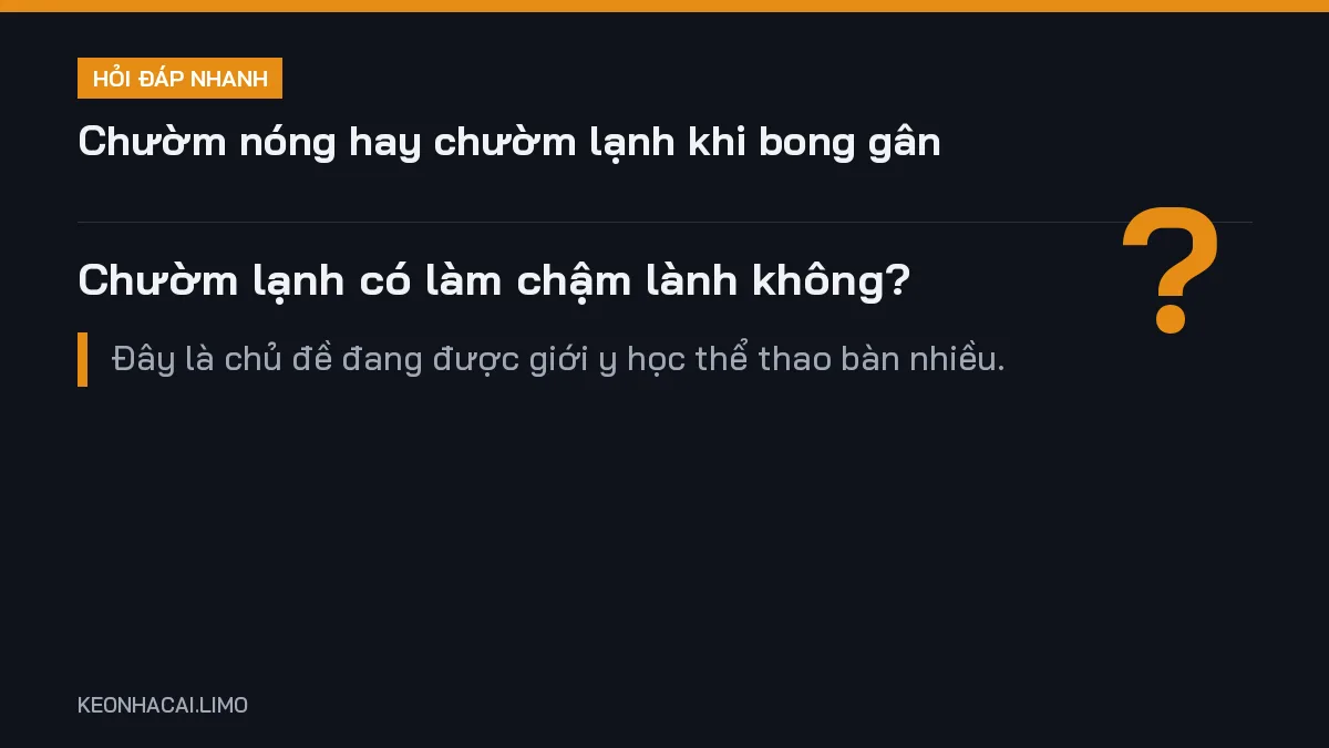 Hỏi đáp nhanh chườm nóng hay chườm lạnh khi bong gân: Chườm lạnh có làm chậm lành không