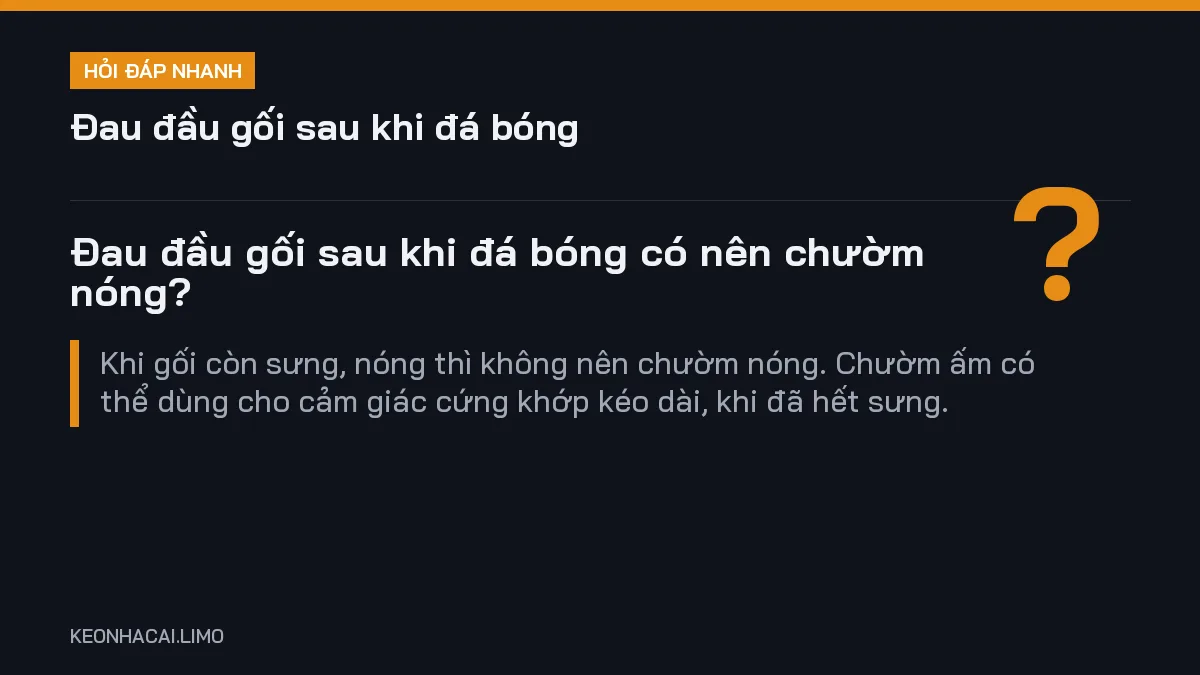 Hỏi đáp nhanh đau đầu gối sau khi đá bóng: Đau đầu gối sau khi đá bóng có nên chườm nóng