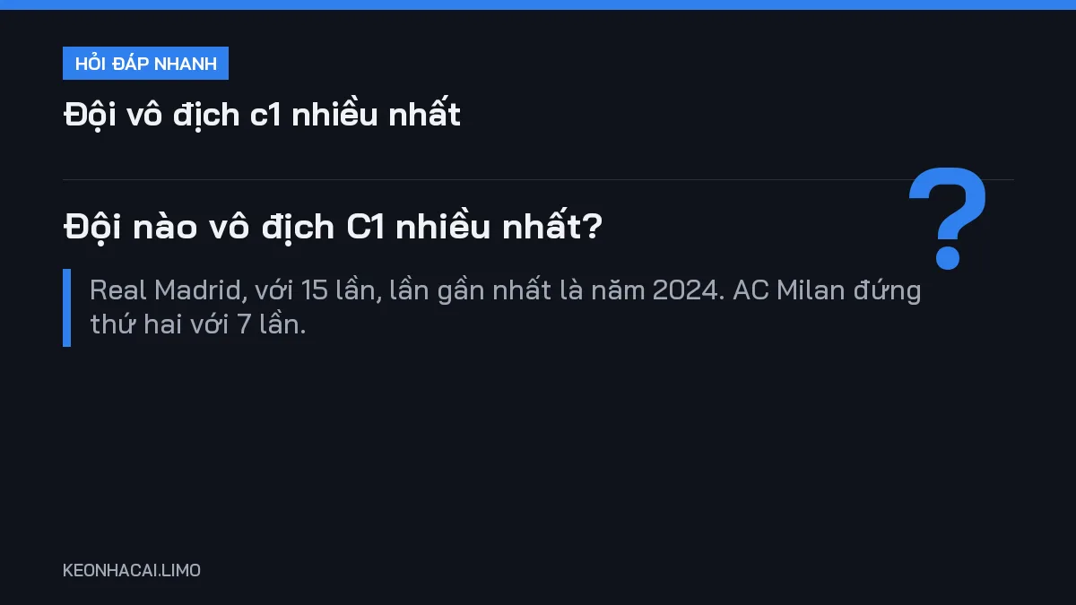 Hỏi đáp nhanh đội vô địch c1 nhiều nhất: Đội nào vô địch C1 nhiều nhất