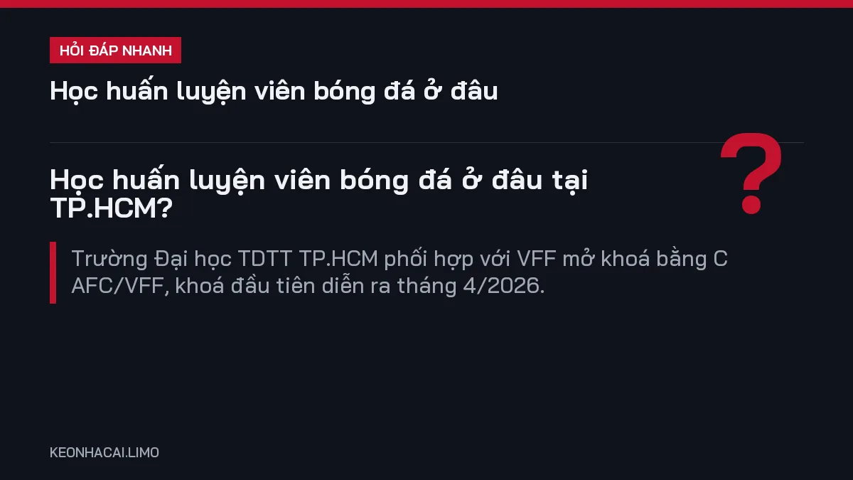 Hỏi đáp nhanh học huấn luyện viên bóng đá ở đâu: Học huấn luyện viên bóng đá ở đâu tại TP.HCM