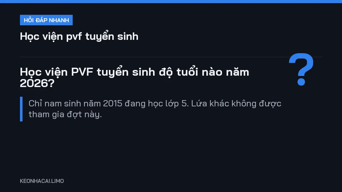 Hỏi đáp nhanh học viện pvf tuyển sinh: Học viện PVF tuyển sinh độ tuổi nào năm 2026
