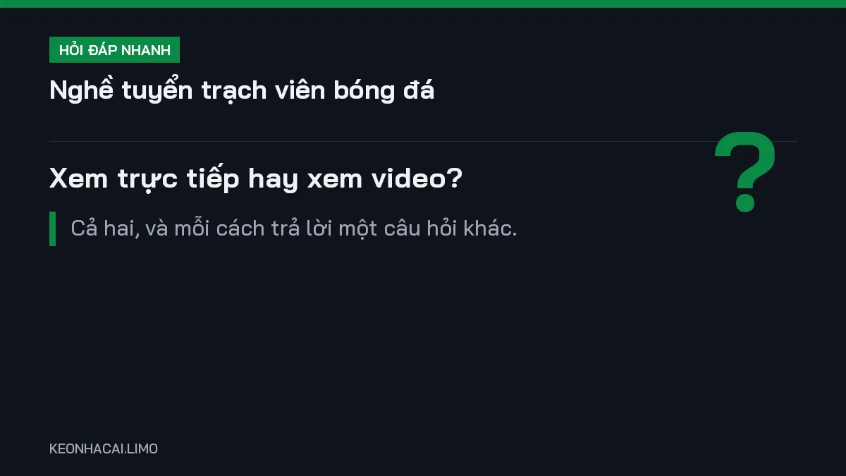 Hỏi đáp nhanh nghề tuyển trạch viên bóng đá: Xem trực tiếp hay xem video