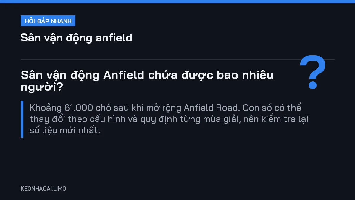 Hỏi đáp nhanh sân vận động anfield: Sân vận động Anfield chứa được bao nhiêu người