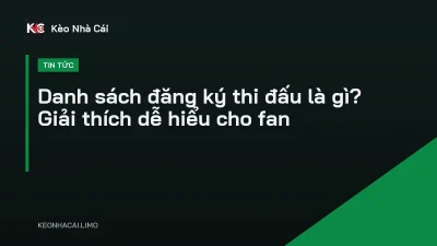 Danh sách đăng ký thi đấu là gì? Giải thích dễ hiểu cho fan
