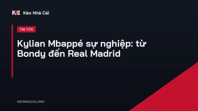Kylian Mbappé sự nghiệp: từ Bondy đến Real Madrid