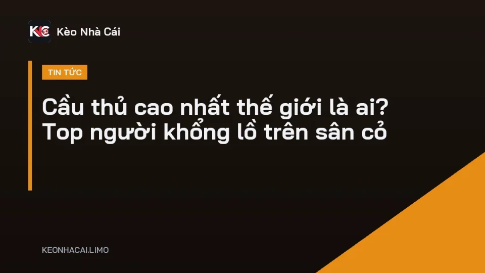 Thủ môn cao trên 2m trước khung thành, cầu thủ cao nhất thế giới