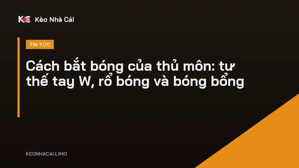 Thủ môn đặt tay hình chữ W minh họa cách bắt bóng của thủ môn
