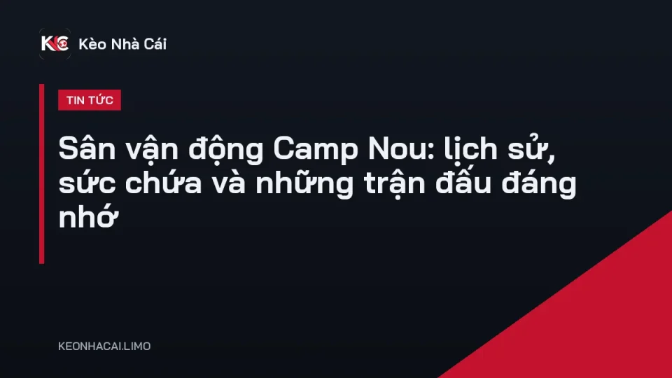 Toàn cảnh sân vận động Camp Nou của Barcelona với khán đài xanh đỏ
