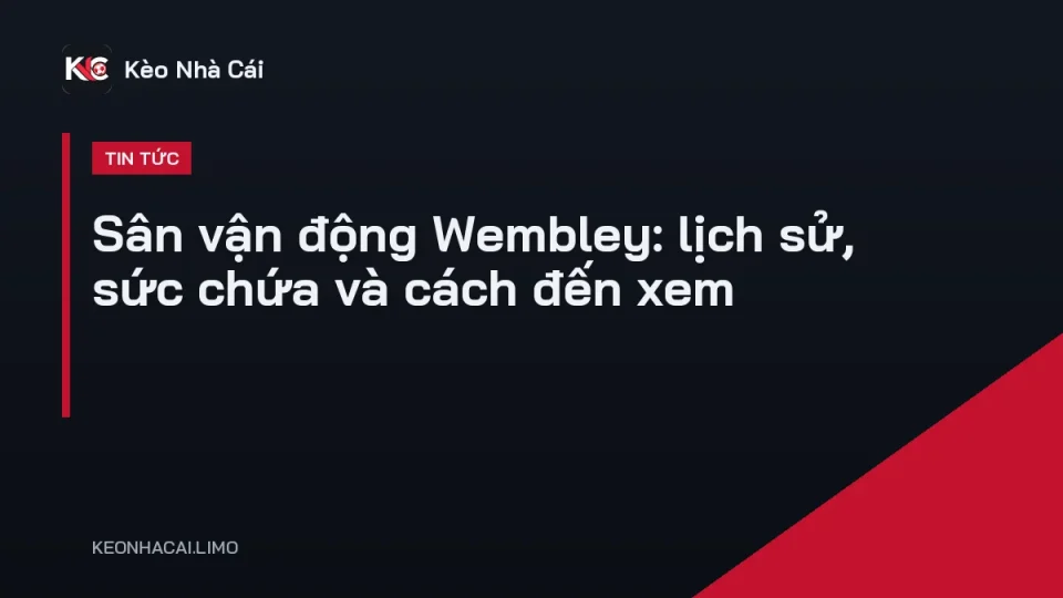 Toàn cảnh sân vận động Wembley với mái vòm thép trắng nổi bật ở London