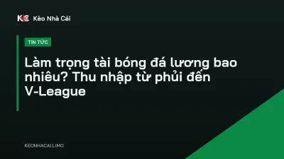Làm trọng tài bóng đá lương bao nhiêu? Thu nhập từ phủi đến V-League