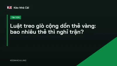Luật treo giò cộng dồn thẻ vàng: bao nhiêu thẻ thì nghỉ trận?