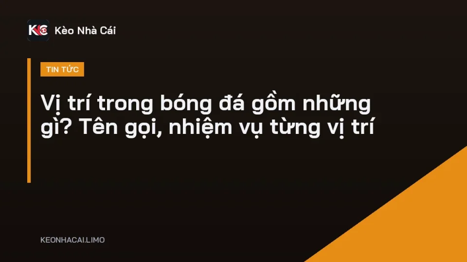 Vị trí trong bóng đá gồm những gì, sơ đồ các vị trí trên sân